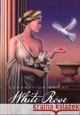 Coronation of the White Rose Vendens H. Pierre 9781524698461 Authorhouse