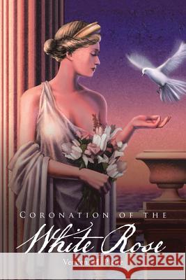 Coronation of the White Rose Vendens H Pierre 9781524698485 Authorhouse