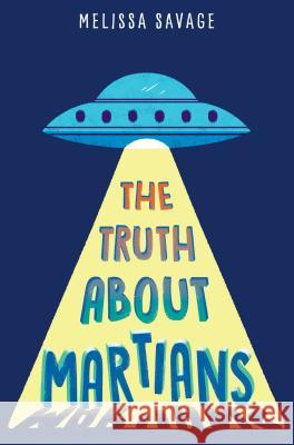 The Truth about Martians Savage, Melissa 9781524700195 Yearling Books