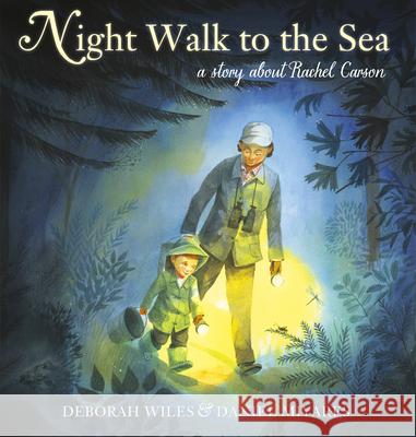 Night Walk to the Sea: A Story about Rachel Carson, Earth's Protector Deborah Wiles Daniel Miyares 9781524701482 Schwartz & Wade Books