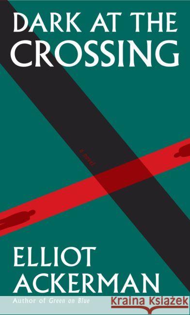 Dark at the Crossing : A novel Ackerman, Elliot 9781524711030