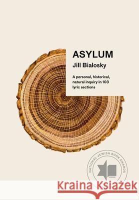 Asylum: A Personal, Historical, Natural Inquiry in 103 Lyric Sections Jill Bialosky 9781524711627 Knopf Publishing Group