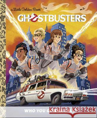 Ghostbusters: Who You Gonna Call (Ghostbusters 2016) John Sazaklis Golden Books 9781524714918 