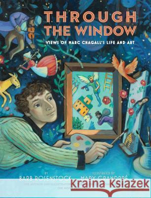Through the Window: Views of Marc Chagall's Life and Art Barb Rosenstock Mary GrandPre 9781524717520 Alfred A. Knopf Books for Young Readers