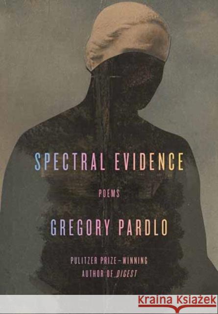 Spectral Evidence: Poems Gregory Pardlo 9781524731786 Alfred A. Knopf