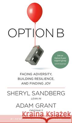 Option B: Facing Adversity, Building Resilience, and Finding Joy Sheryl Sandberg Adam Grant 9781524732684