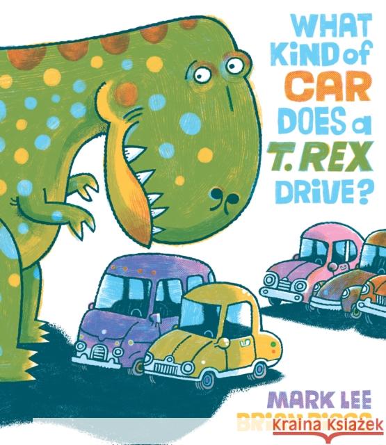 What Kind of Car Does a T. Rex Drive? Mark Lee Brian Biggs 9781524741235