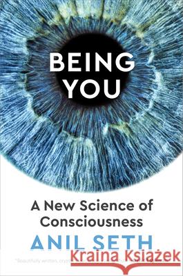 Being You: A New Science of Consciousness Anil Seth 9781524742874