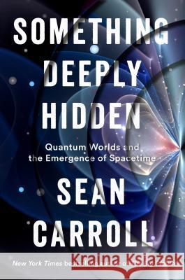 Something Deeply Hidden: Quantum Worlds and the Emergence of Spacetime Sean Carroll 9781524743017 Dutton Books