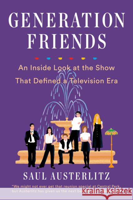 Generation Friends: An Inside Look at the Show That Defined a Television Era Saul Austerlitz 9781524743369 Dutton Books