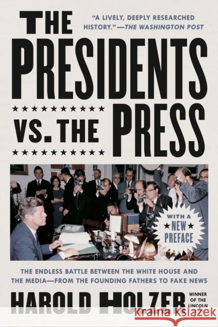 The Presidents vs. the Press: The Endless Battle Between the White House and the Media--From the Founding Fathers to Fake News Harold Holzer 9781524745288