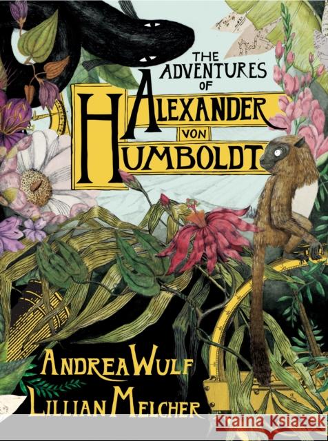 The Adventures of Alexander Von Humboldt Andrea Wulf Lillian Melcher 9781524747374