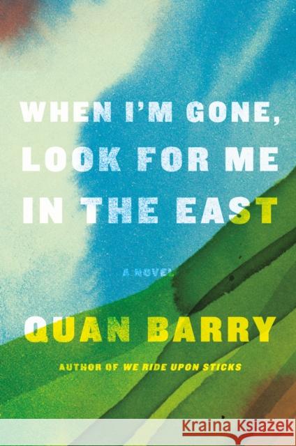 When I'm Gone, Look for Me in the East: A Novel Quan Barry 9781524748111 Pantheon Books