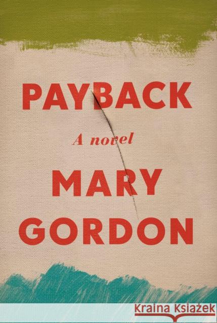 Payback: A Novel Mary Gordon 9781524749224