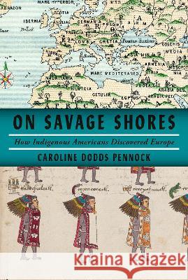 On Savage Shores: How Indigenous Americans Discovered Europe Caroline Dodds Pennock 9781524749262