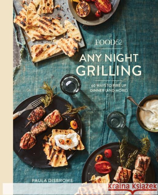 Food52 Any Night Grilling: 60 Ways to Fire Up Dinner (and More) [A Cookbook] Disbrowe, Paula 9781524758967 Ten Speed Press