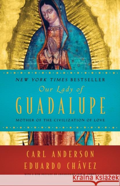 Our Lady of Guadalupe: Mother of the Civilization of Love Eduardo Chavez 9781524760236