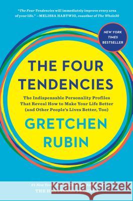 The Four Tendencies: The Indispensable Personality Profiles That Reveal How to Make Your Life Better (and Other People's Lives Better, Too) Gretchen Rubin 9781524760915 Harmony
