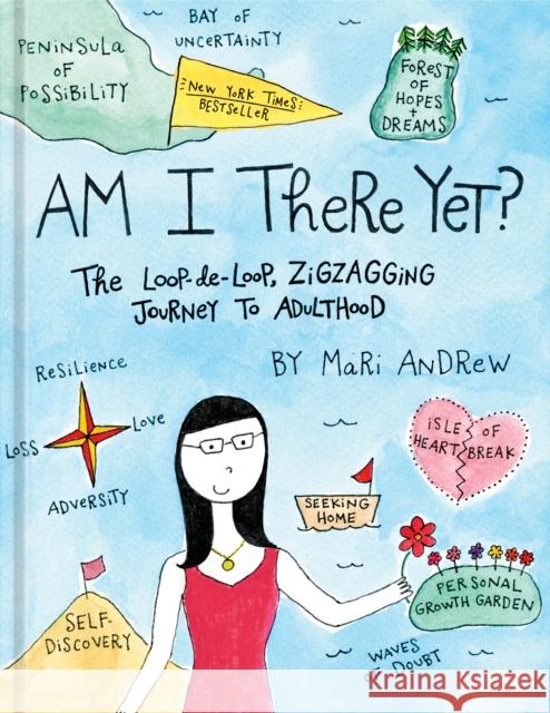 Am I There Yet?: The Loop-de-loop, Zig-Zagging Journey to Adulthood Mari Andrew 9781524761431 Random House USA Inc