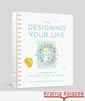 The Designing Your Life Workbook: A Framework for Building a Life You Can Thrive in Bill Burnett Dave Evans 9781524761813 Clarkson Potter Publishers
