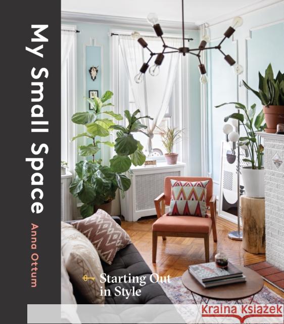 My Small Space: Starting Out in Style Anna Ottum 9781524762667 Random House USA Inc