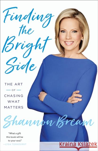 Finding the Bright Side: The Art of Chasing What Matters Shannon Bream 9781524763480 Random House USA Inc