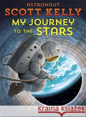 My Journey to the Stars Scott Kelly Andre Ceolin 9781524763770 Crown Books for Young Readers