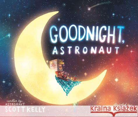 Goodnight, Astronaut Scott Kelly Izzy Burton 9781524764289 Crown Books for Young Readers