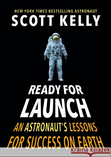 Ready for Launch: An Astronaut's Lessons for Success on Earth Scott Kelly 9781524764326 Crown Books for Young Readers