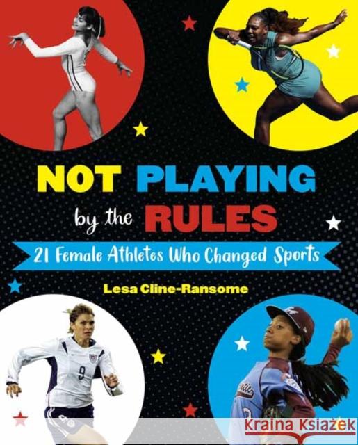 Not Playing by the Rules: 21 Female Athletes Who Changed Sports Lesa Cline-Ransome 9781524764531 Random House USA Inc