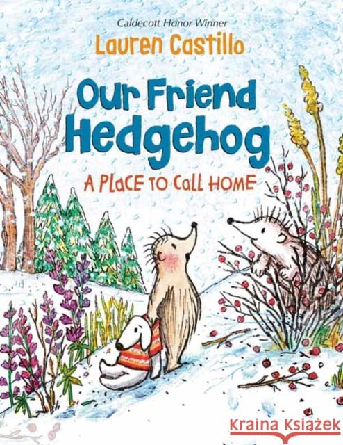 Our Friend Hedgehog: A Place to Call Home Lauren Castillo 9781524766740 Alfred A. Knopf Books for Young Readers