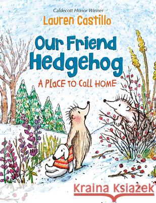Our Friend Hedgehog: A Place to Call Home Lauren Castillo 9781524766757 Alfred A. Knopf Books for Young Readers