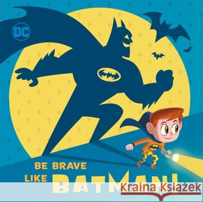 Be Brave Like Batman! (DC Super Friends) Laura Hitchcock Ethen Beavers 9781524769154 Random House Books for Young Readers