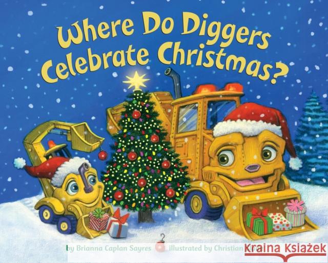 Where Do Diggers Celebrate Christmas? Brianna Caplan Sayres Christian Slade 9781524772154 Random House USA Inc
