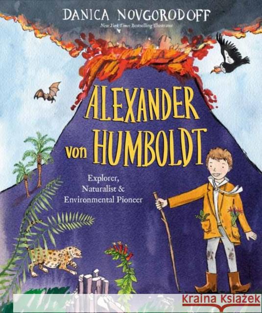 Alexander von Humboldt: Explorer, Naturalist & Environmental Pioneer Danica Novgorodoff 9781524773083 Alfred A. Knopf