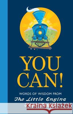 You Can!: Words of Wisdom from the Little Engine That Could Watty Piper Charlie Hart Jill Howarth 9781524784683 Grosset & Dunlap