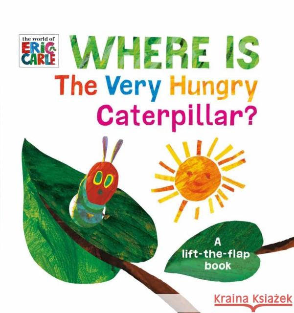 Where Is the Very Hungry Caterpillar?: A Lift-The-Flap Book Eric Carle Eric Carle 9781524786328 Grosset & Dunlap