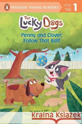 Penny and Clover, Follow That Ball! Erica S. Perl Leire Martin 9781524793449 Penguin Young Readers Group