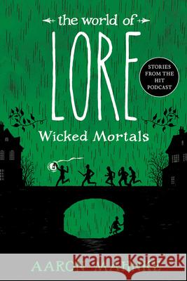 The World of Lore: Wicked Mortals Aaron Mahnke 9781524798017