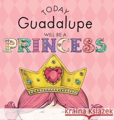 Today Guadalupe Will Be a Princess Paula Croyle, Heather Brown 9781524843595