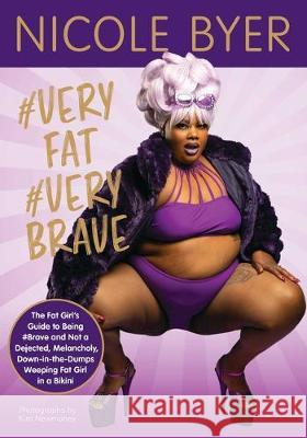 #Veryfat #Verybrave: The Fat Girl's Guide to Being #Brave and Not a Dejected, Melancholy, Down-In-The-Dumps Weeping Fat Girl in a Bikini Byer, Nicole 9781524850746 Andrews McMeel Publishing
