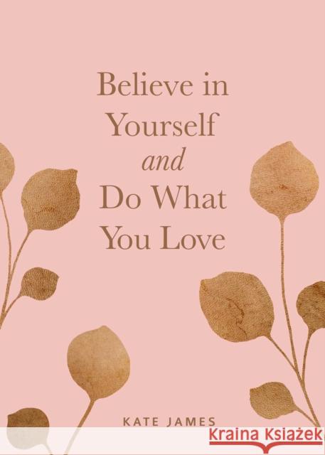 Believe in Yourself and Do What You Love Kate James 9781524850906