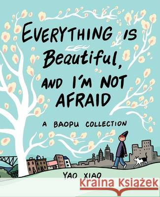 Everything Is Beautiful, and I'm Not Afraid: A Baopu Collection Yao Xiao 9781524852450 Andrews McMeel Publishing