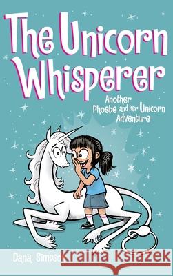 The Unicorn Whisperer: Another Phoebe and Her Unicorn Adventure Simpson, Dana 9781524855826 Andrews McMeel Publishing