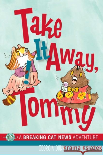 Take It Away, Tommy!: A Breaking Cat News Adventure Georgia Dunn 9781524858186 Andrews McMeel Publishing