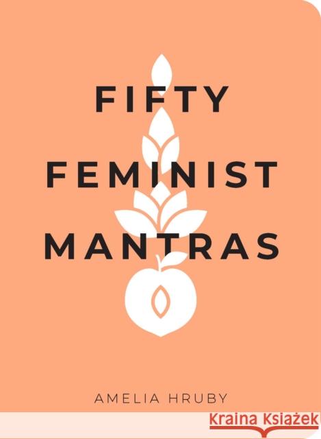 Fifty Feminist Mantras: A Yearlong Practice for Cultivating Feminist Consciousness Hruby, Amelia 9781524858827 Andrews McMeel Publishing