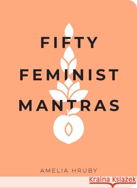 Fifty Feminist Mantras: A Yearlong Practice for Cultivating Feminist Consciousness Hruby, Amelia 9781524858827