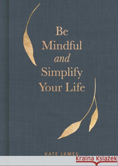 Be Mindful and Simplify Your Life Kate James 9781524862206