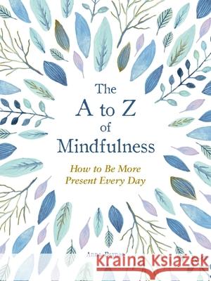 The A to Z of Mindfulness: Simple Ways to Be More Present Every Day Anna Barnes 9781524862954