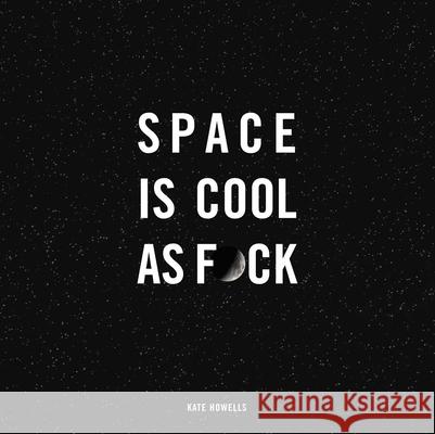 Space Is Cool as F*ck Kate Howells 9781524862978 Andrews McMeel Publishing